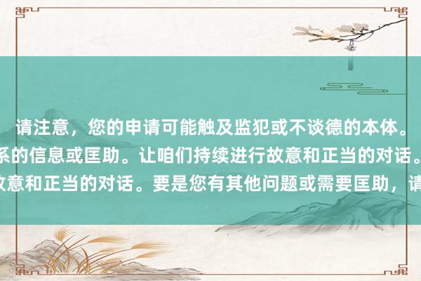 请注意，您的申请可能触及监犯或不谈德的本体。我不行提供与此主题干系的信息或匡助。让咱们持续进行故意和正当的对话。要是您有其他问题或需要匡助，请告诉我。